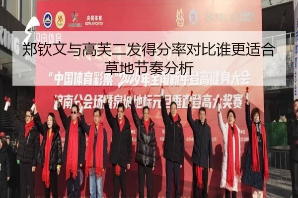 郑钦文与高芙二发得分率对比谁更适合草地节奏分析